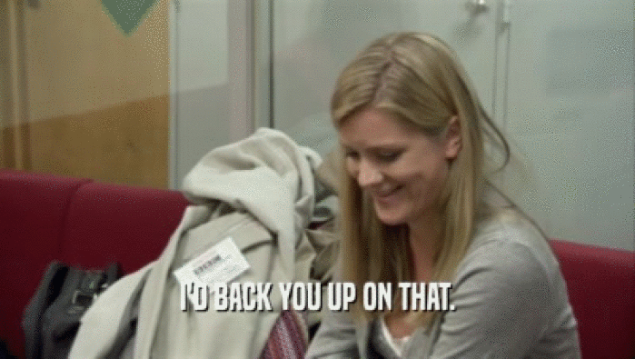 I'D BACK YOU UP ON THAT.  