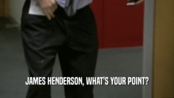 JAMES HENDERSON, WHAT'S YOUR POINT?  