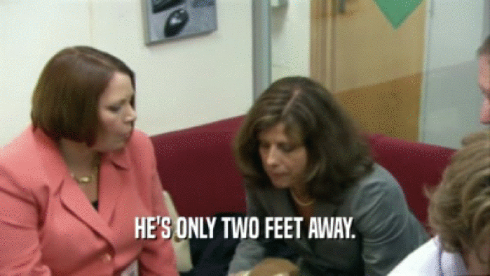 HE'S ONLY TWO FEET AWAY.  