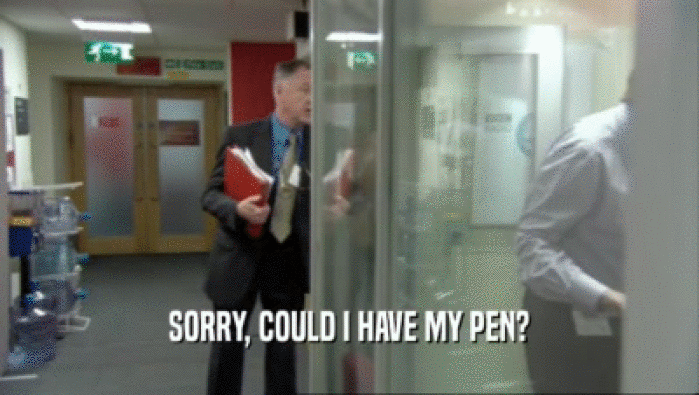 SORRY, COULD I HAVE MY PEN?  