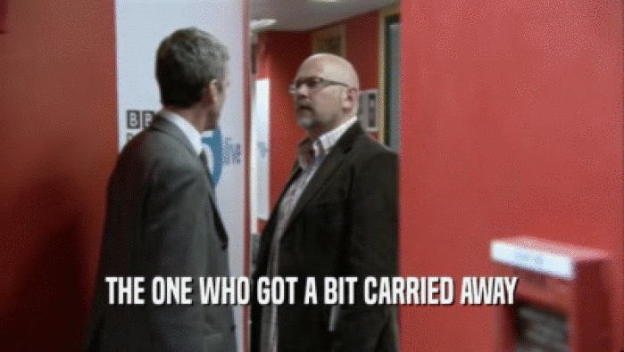 THE ONE WHO GOT A BIT CARRIED AWAY  