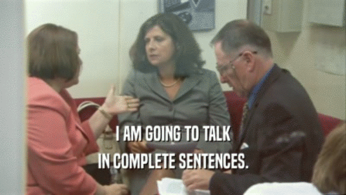 I AM GOING TO TALK IN COMPLETE SENTENCES. 