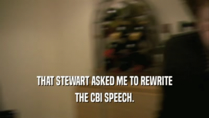 THAT STEWART ASKED ME TO REWRITE
 THE CBI SPEECH.
 
