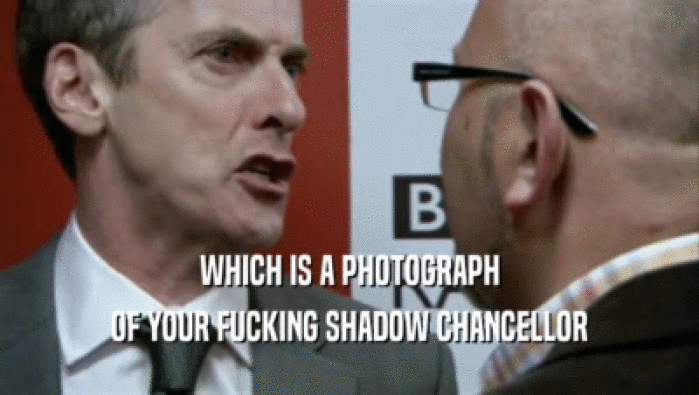 WHICH IS A PHOTOGRAPH OF YOUR FUCKING SHADOW CHANCELLOR 