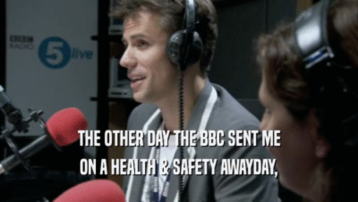 THE OTHER DAY THE BBC SENT ME ON A HEALTH & SAFETY AWAYDAY, 