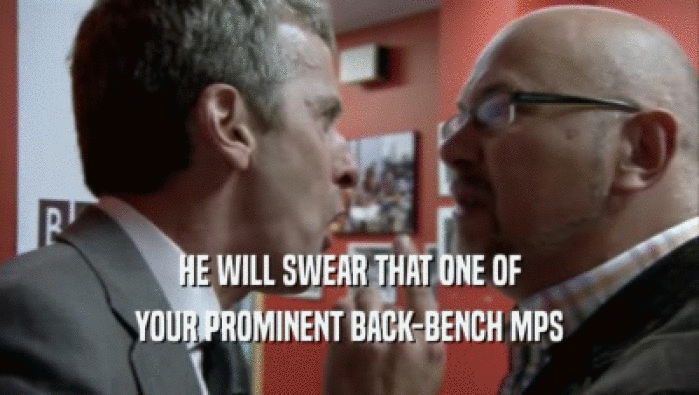 HE WILL SWEAR THAT ONE OF YOUR PROMINENT BACK-BENCH MPS 