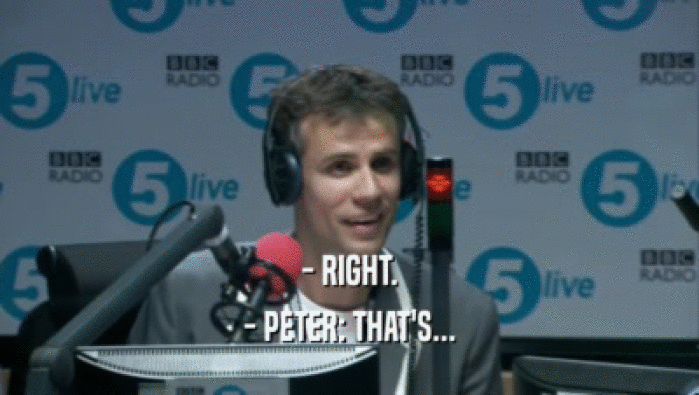 - RIGHT. - PETER: THAT'S... 