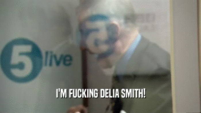 I'M FUCKING DELIA SMITH!
  