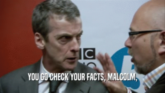 YOU GO CHECK YOUR FACTS, MALCOLM,  