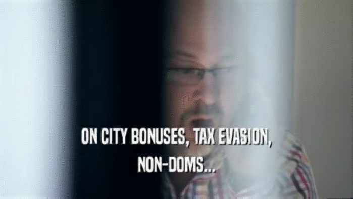 ON CITY BONUSES, TAX EVASION, NON-DOMS... 