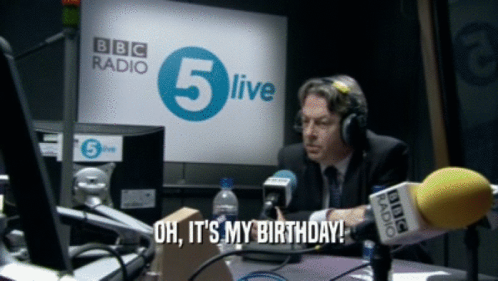 OH, IT'S MY BIRTHDAY!  