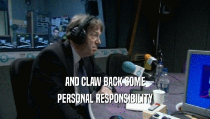 AND CLAW BACK SOME PERSONAL RESPONSIBILITY 