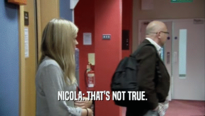 NICOLA: THAT'S NOT TRUE.  