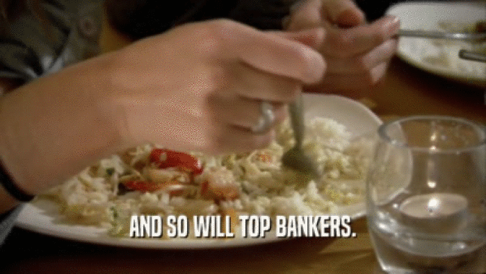 AND SO WILL TOP BANKERS.  