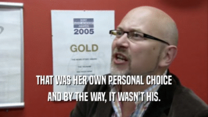 THAT WAS HER OWN PERSONAL CHOICE AND BY THE WAY, IT WASN'T HIS. 