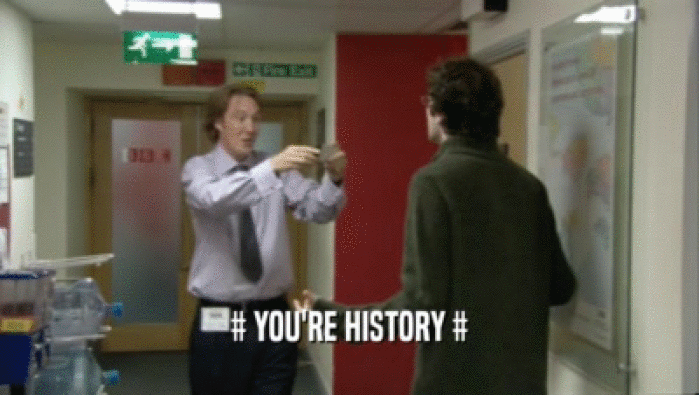 # YOU'RE HISTORY #  