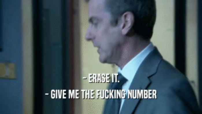 - ERASE IT. - GIVE ME THE FUCKING NUMBER 
