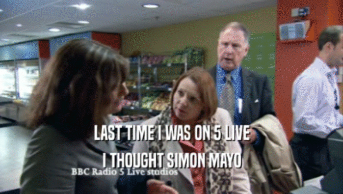 LAST TIME I WAS ON 5 LIVE I THOUGHT SIMON MAYO 
