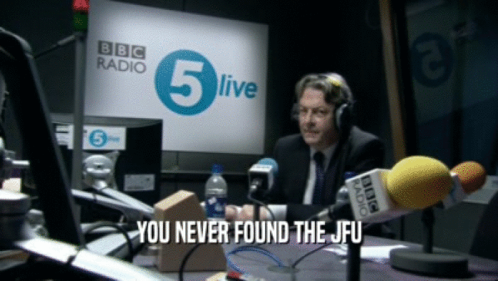 YOU NEVER FOUND THE JFU
  