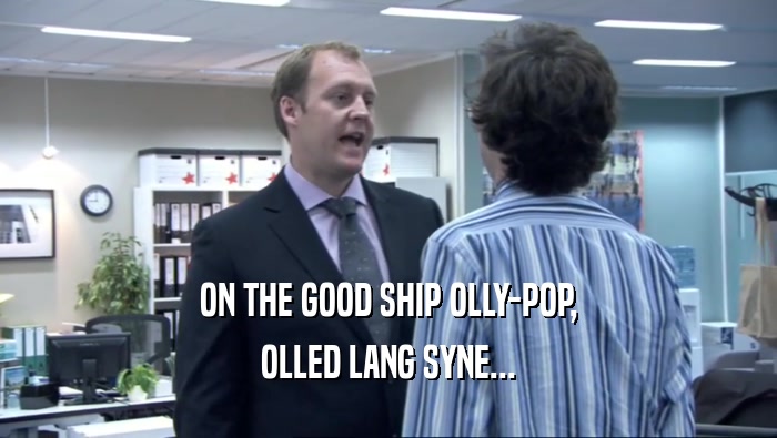 ON THE GOOD SHIP OLLY-POP, OLLED LANG SYNE... 