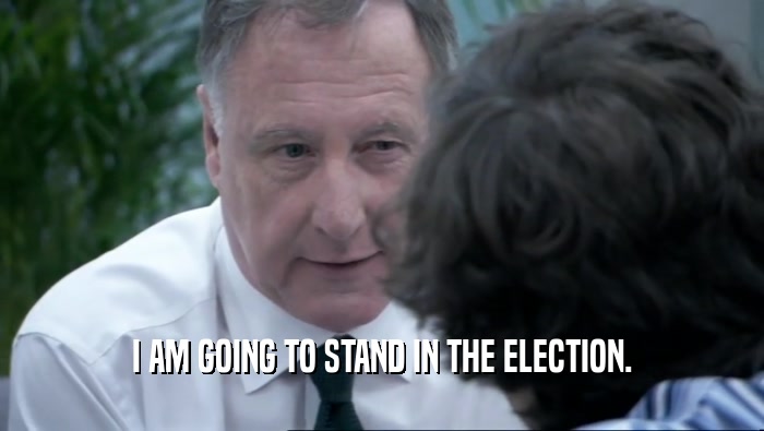 I AM GOING TO STAND IN THE ELECTION.  