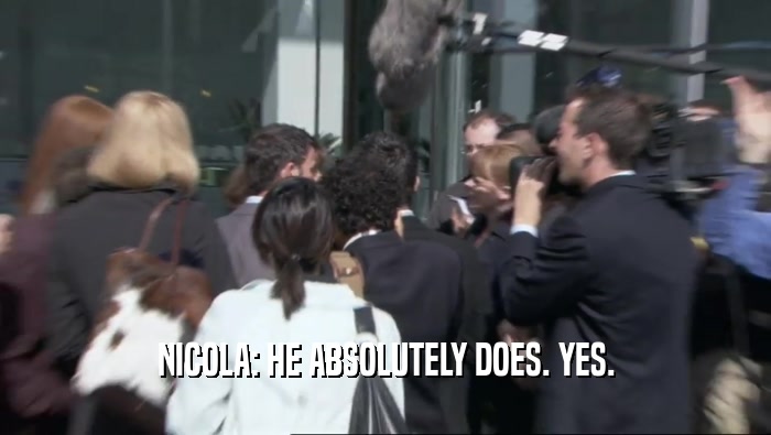 NICOLA: HE ABSOLUTELY DOES. YES.  