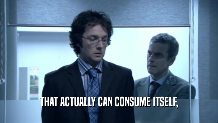 THAT ACTUALLY CAN CONSUME ITSELF,  