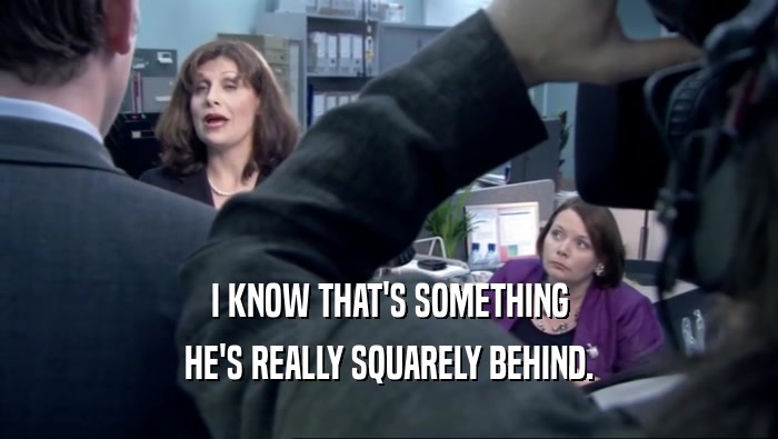 I KNOW THAT'S SOMETHING HE'S REALLY SQUARELY BEHIND. 