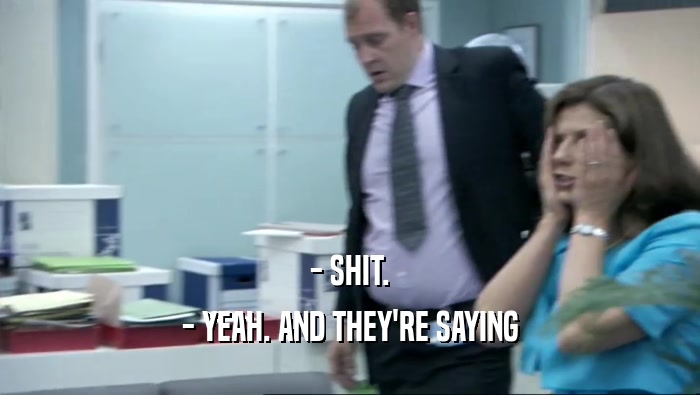 - SHIT. - YEAH. AND THEY'RE SAYING 