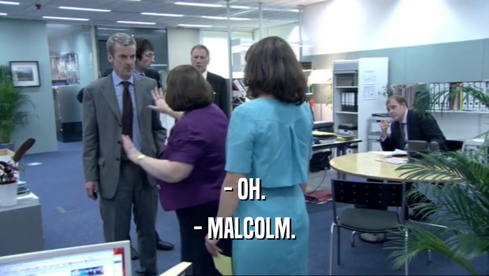 - OH.
 - MALCOLM.
 