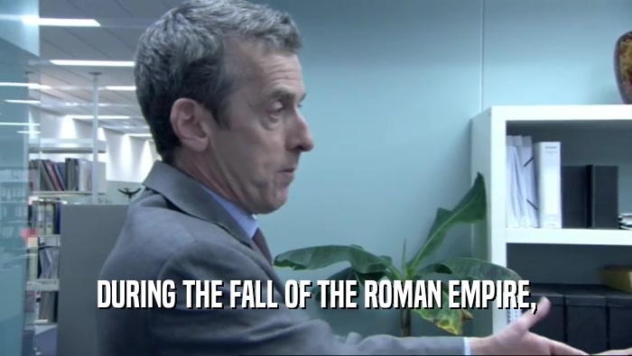 DURING THE FALL OF THE ROMAN EMPIRE,  