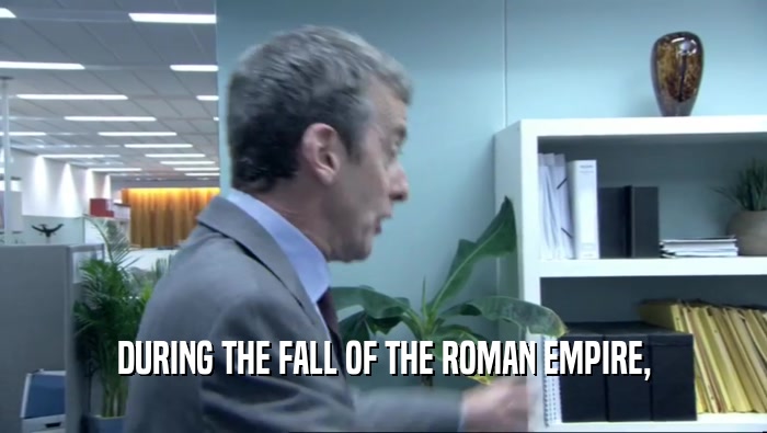 DURING THE FALL OF THE ROMAN EMPIRE,  