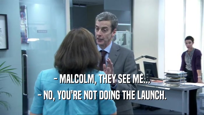 - MALCOLM, THEY SEE ME... - NO, YOU'RE NOT DOING THE LAUNCH. 