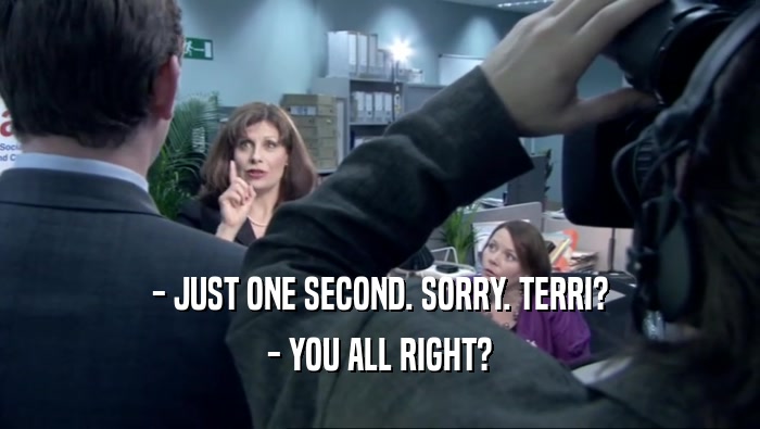 - JUST ONE SECOND. SORRY. TERRI? - YOU ALL RIGHT? 