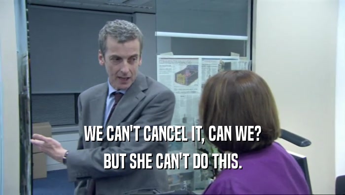 WE CAN'T CANCEL IT, CAN WE? BUT SHE CAN'T DO THIS. 