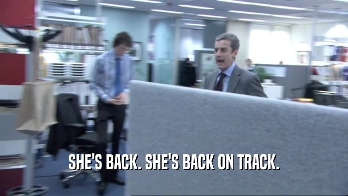 SHE'S BACK. SHE'S BACK ON TRACK.  