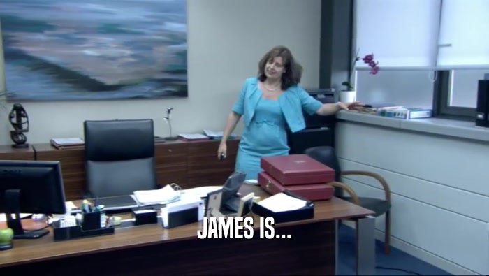 JAMES IS...  