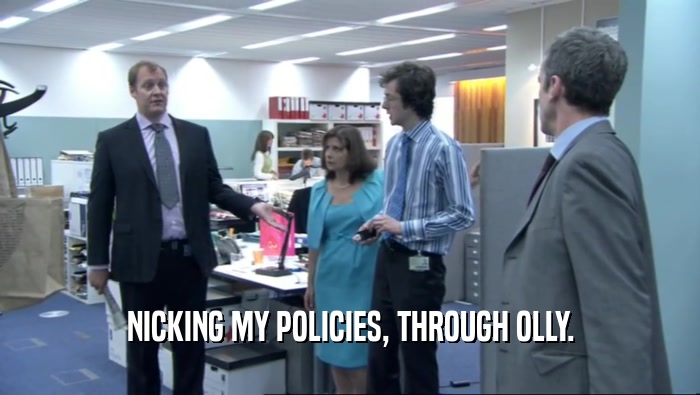 NICKING MY POLICIES, THROUGH OLLY.  