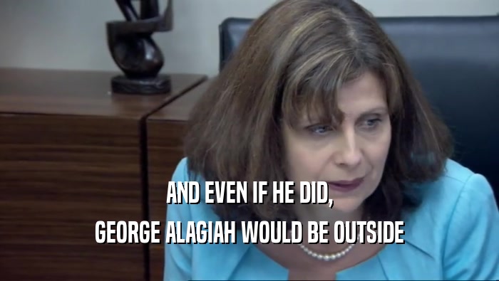 AND EVEN IF HE DID, GEORGE ALAGIAH WOULD BE OUTSIDE 