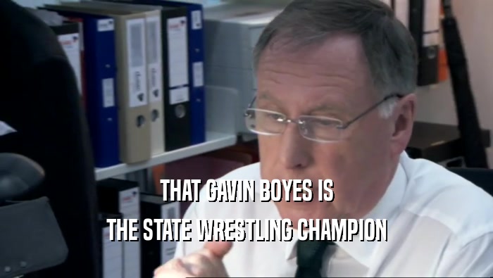 THAT GAVIN BOYES IS THE STATE WRESTLING CHAMPION 