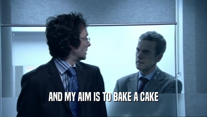 AND MY AIM IS TO BAKE A CAKE  