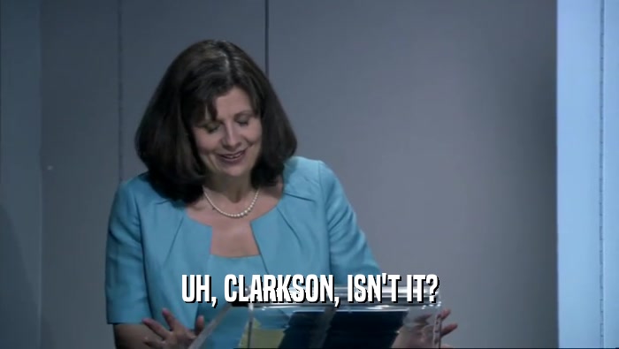 UH, CLARKSON, ISN'T IT?
  