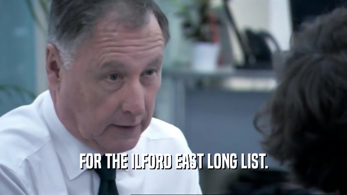 FOR THE ILFORD EAST LONG LIST.  