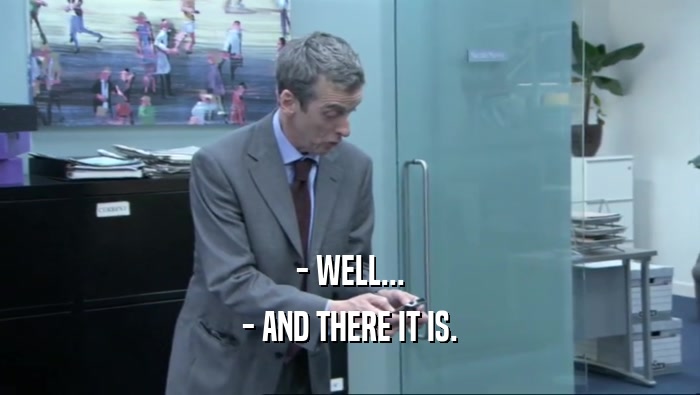 - WELL... - AND THERE IT IS. 