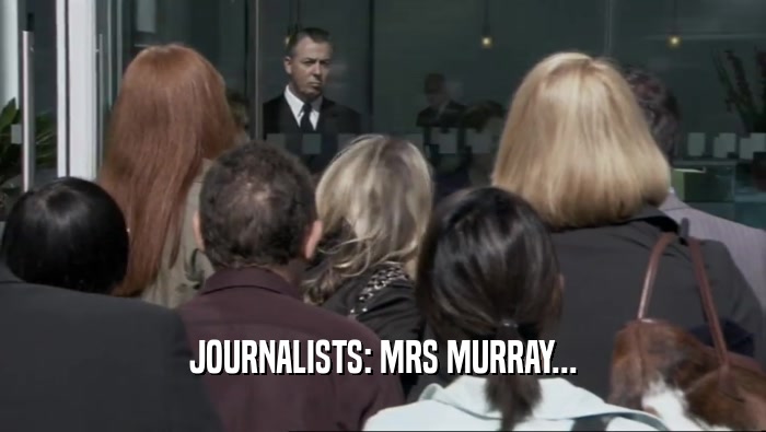 JOURNALISTS: MRS MURRAY...  