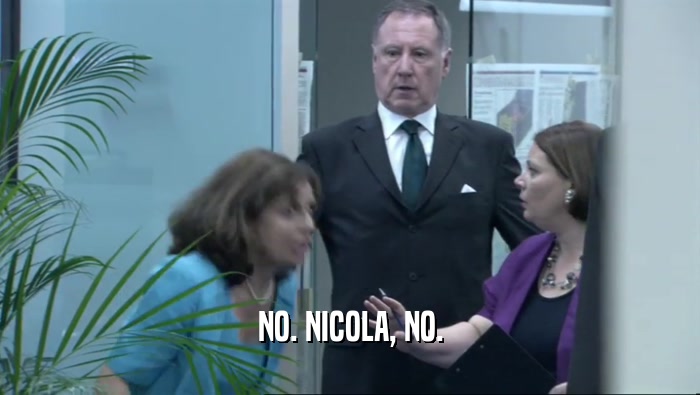 NO. NICOLA, NO.  