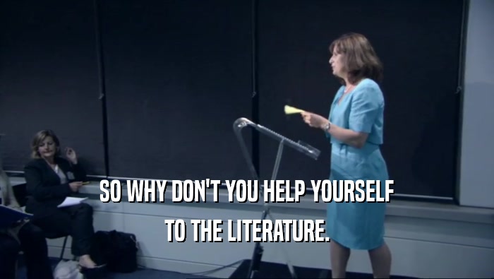 SO WHY DON'T YOU HELP YOURSELF TO THE LITERATURE. 