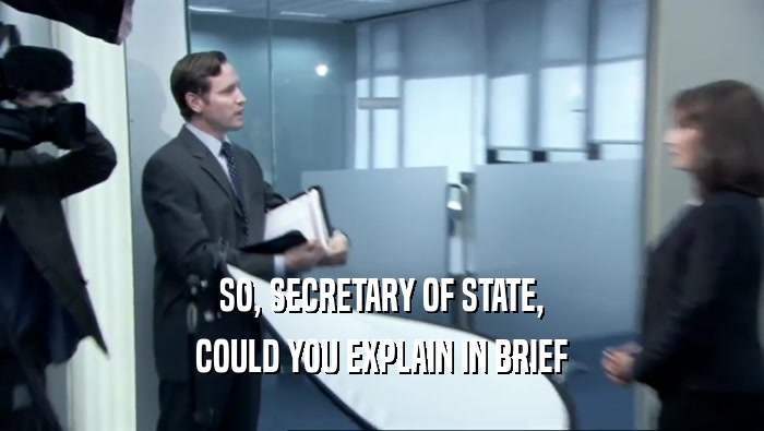 SO, SECRETARY OF STATE, COULD YOU EXPLAIN IN BRIEF 