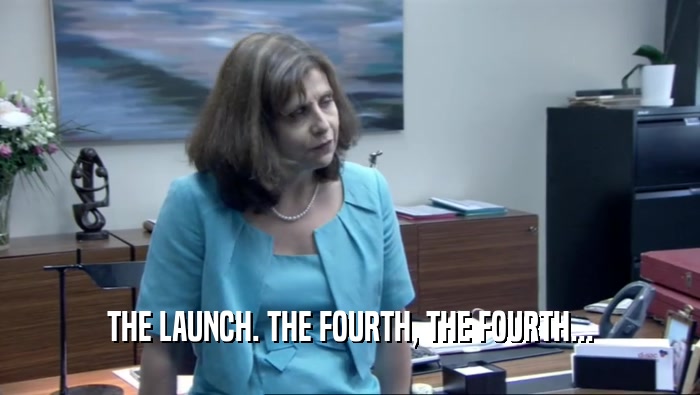 THE LAUNCH. THE FOURTH, THE FOURTH...  