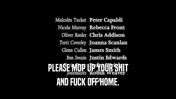 PLEASE MOP UP YOUR SHIT AND FUCK OFF HOME. 